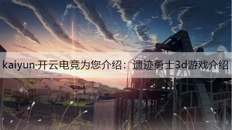 kaiyun·开云电竞为您介绍：遗迹勇士3d游戏介绍