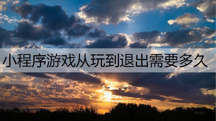 小程序游戏从玩到退出需要多久