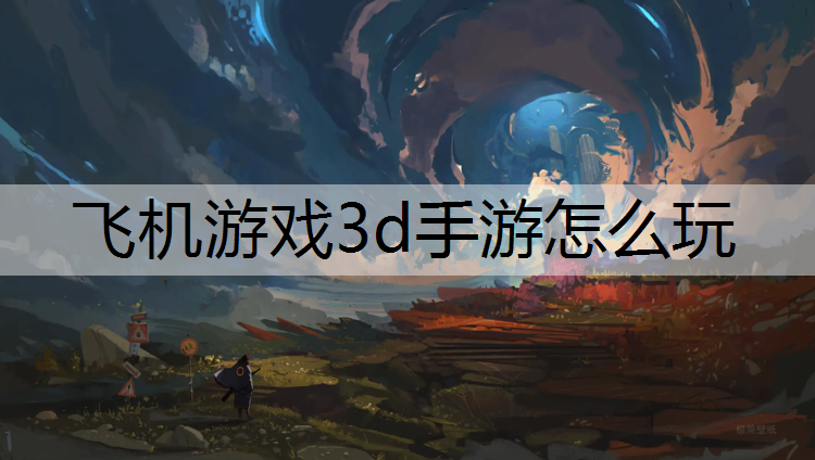 飞机游戏3d手游怎么玩